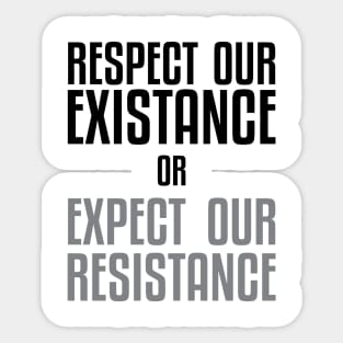 Respect our Existence or Expect or Resistance Sticker